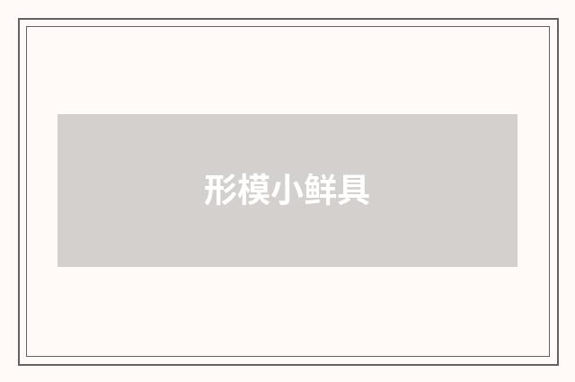 形模小鲜具