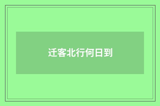 迁客北行何日到