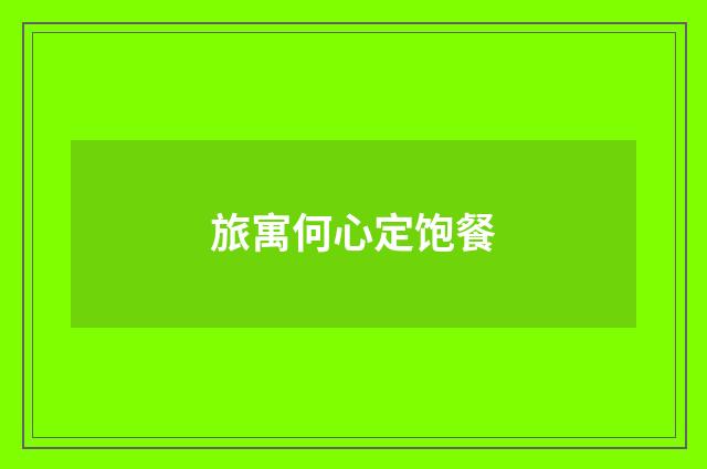 旅寓何心定饱餐