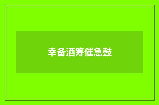 幸备酒筹催急鼓