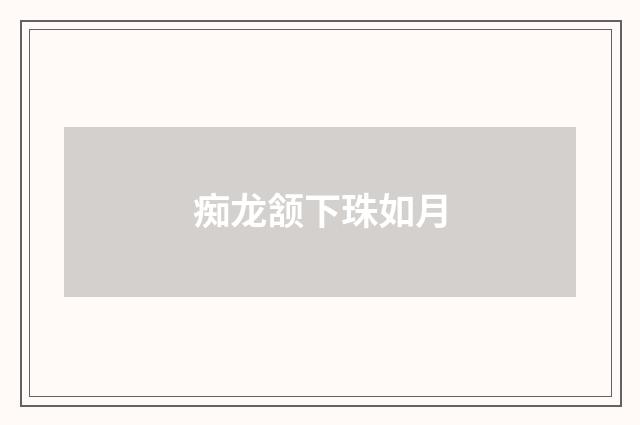 痴龙颔下珠如月