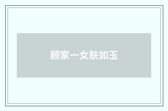 顾家一女肤如玉