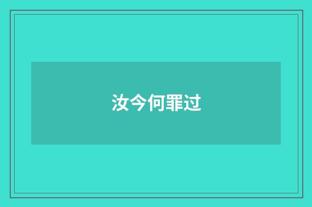 汝今何罪过
