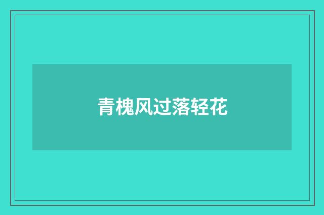 青槐风过落轻花