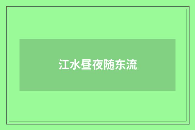 江水昼夜随东流