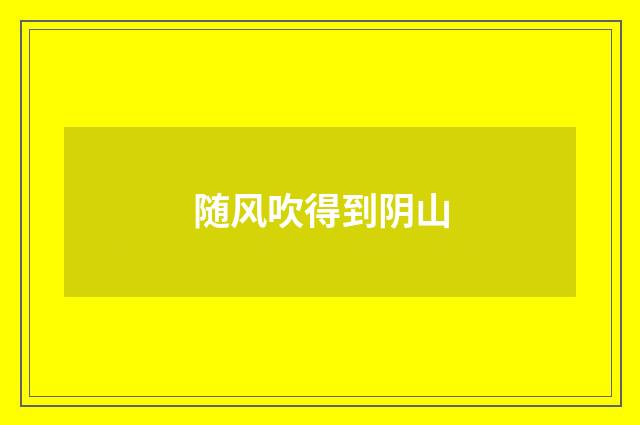 随风吹得到阴山