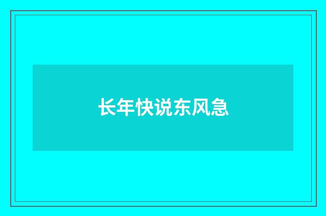 长年快说东风急