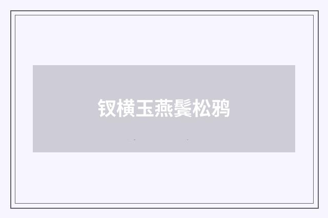 钗横玉燕鬓松鸦