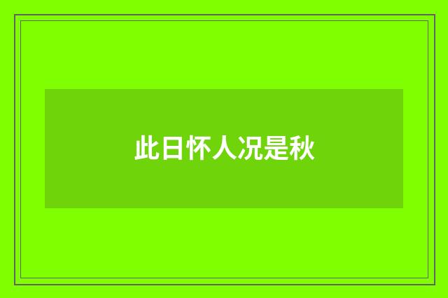 此日怀人况是秋