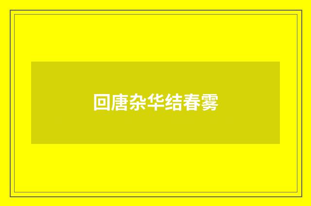 回唐杂华结春雾