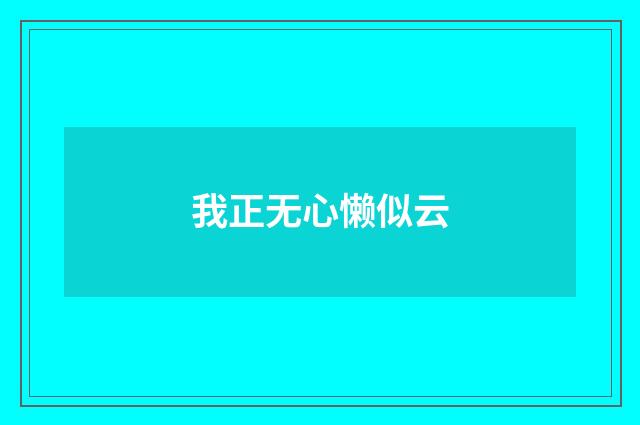 我正无心懒似云