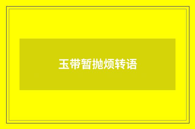 玉带暂抛烦转语