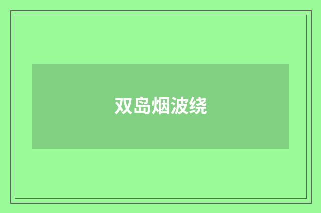 双岛烟波绕