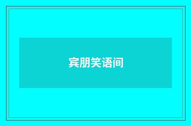 宾朋笑语间