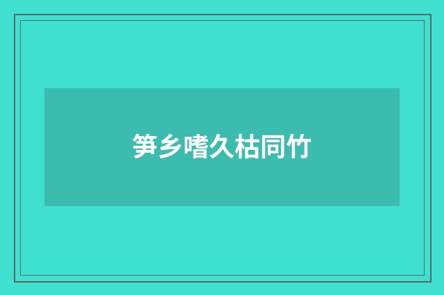 笋乡嗜久枯同竹