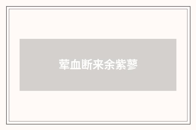 荤血断来余紫蓼