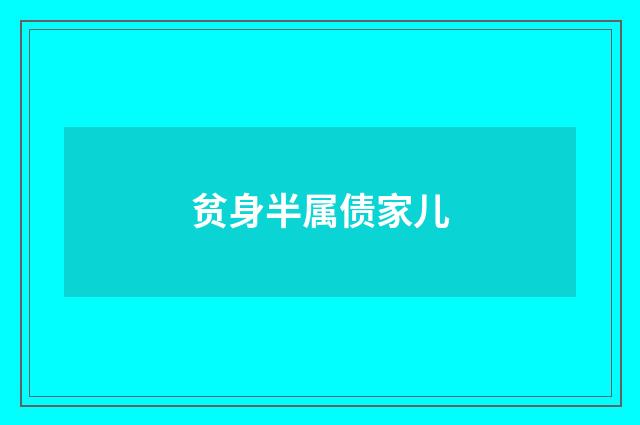 贫身半属债家儿