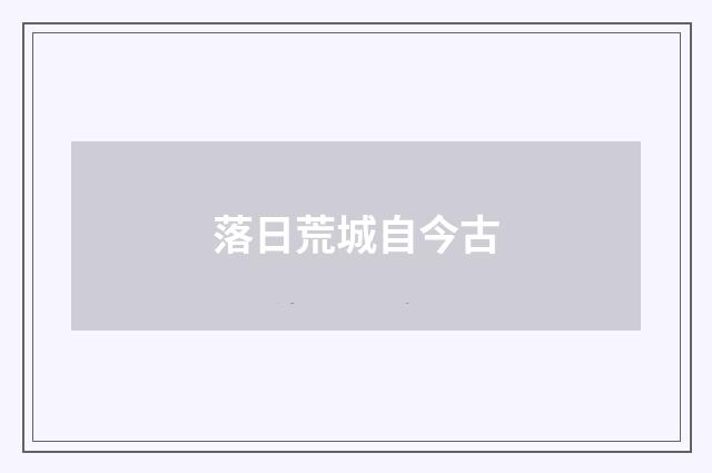 落日荒城自今古