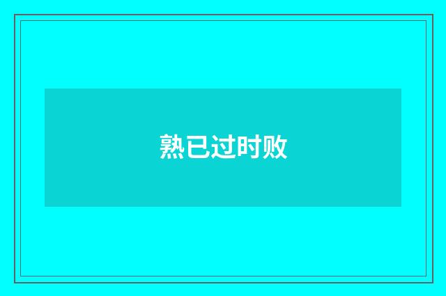 熟已过时败
