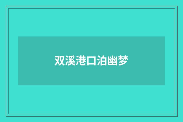 双溪港口泊幽梦