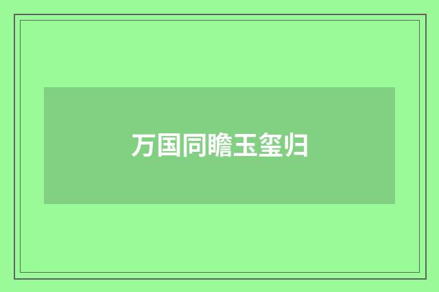 万国同瞻玉玺归