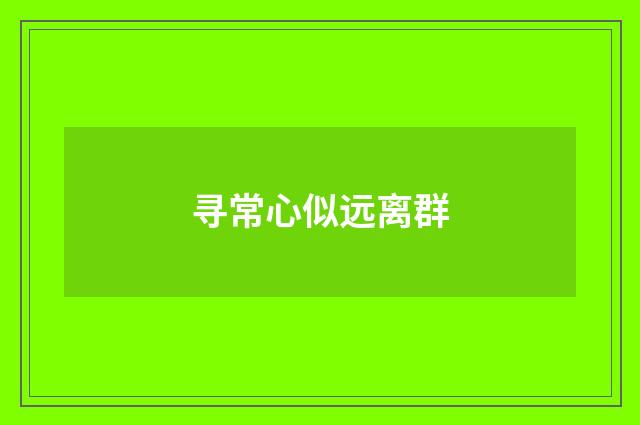 寻常心似远离群