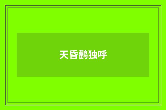 天昏鹳独呼