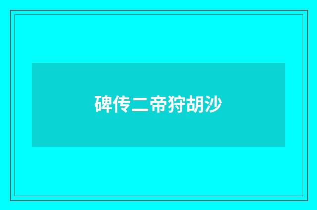 碑传二帝狩胡沙