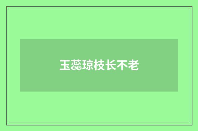玉蕊琼枝长不老