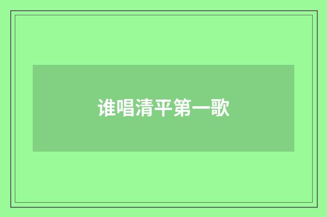 谁唱清平第一歌