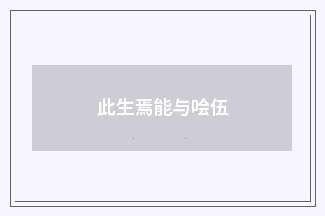 此生焉能与哙伍
