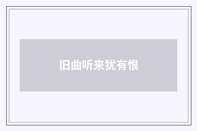 旧曲听来犹有恨