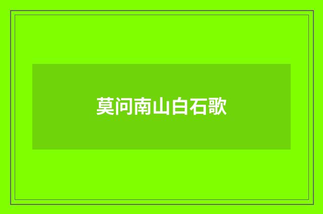 莫问南山白石歌