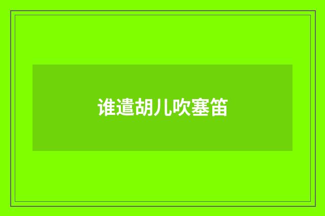 谁遣胡儿吹塞笛