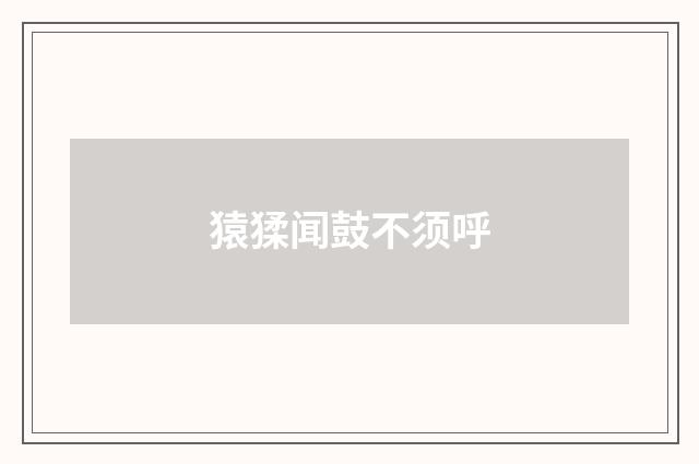 猿猱闻鼓不须呼