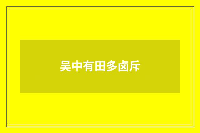 吴中有田多卤斥