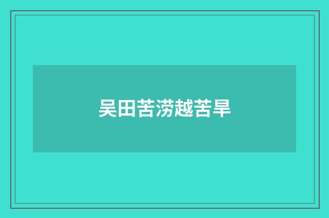 吴田苦涝越苦旱
