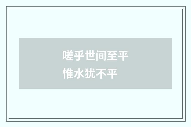 嗟乎世间至平惟水犹不平