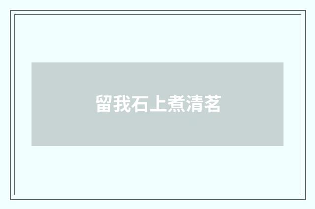 留我石上煮清茗