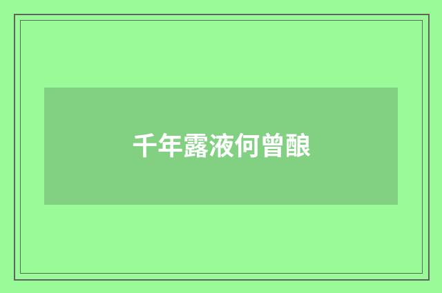 千年露液何曾酿