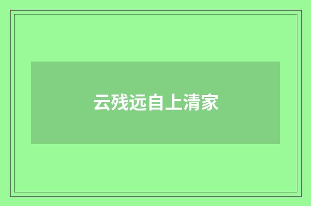 云残远自上清家