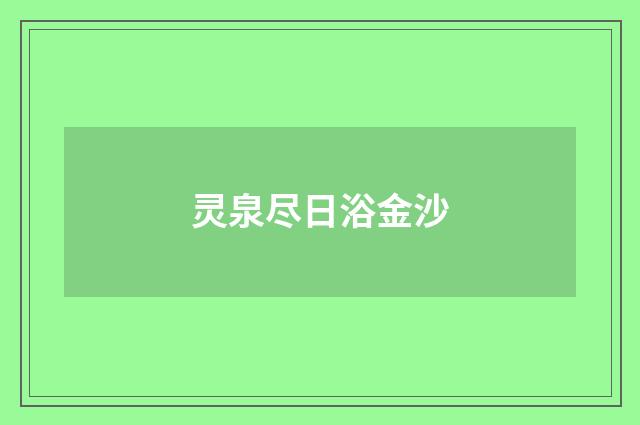 灵泉尽日浴金沙