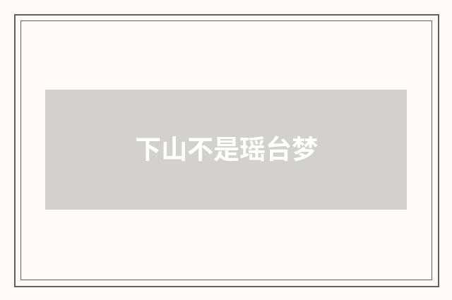 下山不是瑶台梦