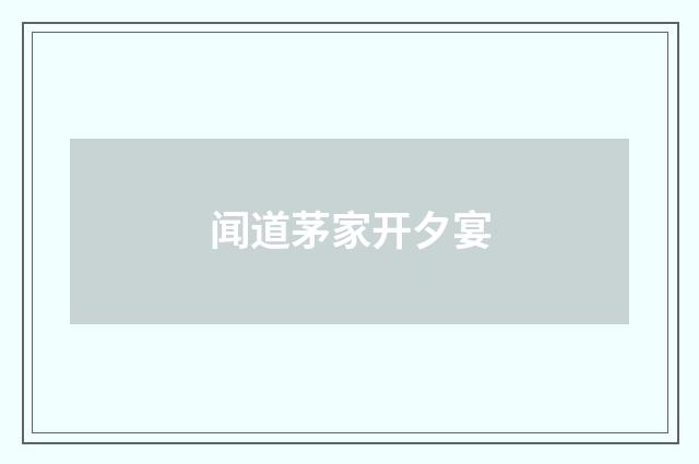 闻道茅家开夕宴
