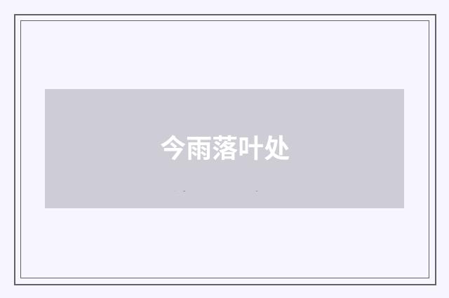 今雨落叶处