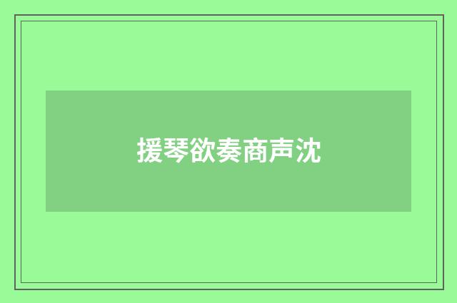 援琴欲奏商声沈
