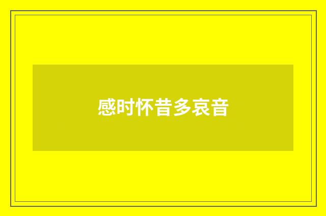 感时怀昔多哀音