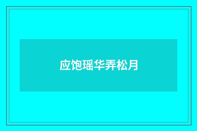 应饱瑶华弄松月