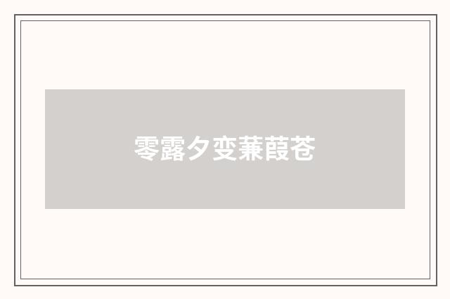 零露夕变蒹葭苍