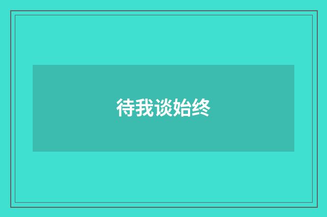 待我谈始终